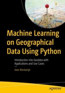 Machine Learning on Geographical Data Using Python : Introduction into Geodata with Applications and Use Cases