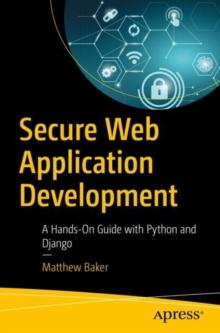 Secure Web Application Development : A Hands-On Guide with Python and Django