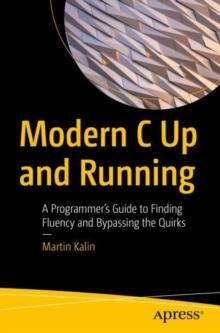 Modern C Up and Running : A Programmer's Guide to Finding Fluency and Bypassing the Quirks