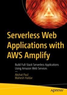 Serverless Web Applications with AWS Amplify : Build Full-Stack Serverless Applications Using Amazon Web Services