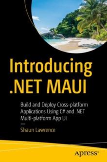 Introducing .NET MAUI : Build and Deploy Cross-platform Applications Using C# and .NET Multi-platform App UI