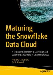 Maturing the Snowflake Data Cloud : A Templated Approach to Delivering and Governing Snowflake in Large Enterprises