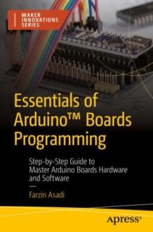 Essentials of Arduino Boards Programming : Step-by-Step Guide to Master Arduino Boards Hardware and Software