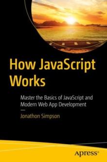 How JavaScript Works : Master the Basics of JavaScript and Modern Web App Development