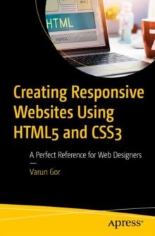 Creating Responsive Websites Using HTML5 and CSS3 : A Perfect Reference for Web Designers