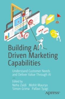 Building AI Driven Marketing Capabilities : Understand Customer Needs and Deliver Value Through AI