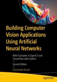 Building Computer Vision Applications Using Artificial Neural Networks : With Examples in OpenCV and TensorFlow with Python