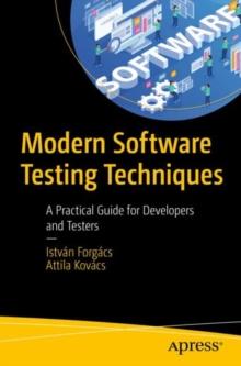 Modern Software Testing Techniques : A Practical Guide for Developers and Testers