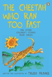 The Cheetah Who Ran Too Fast : And other children's stories from Africa