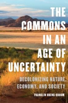 The Commons in an Age of Uncertainty : Decolonizing Nature, Economy, and Society