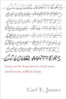 Colour Matters : Essays on the Experiences, Education, and Pursuits of Black Youth