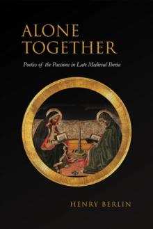 Alone Together : Poetics of the Passions in Late Medieval Iberia