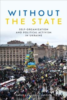 Without the State : Self-Organization and Political Activism in Ukraine