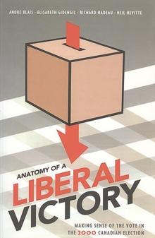 Anatomy of a Liberal Victory : Making Sense of the Vote in the 2000 Canadian Election