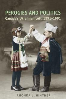 Perogies and Politics : Canada's Ukrainian Left, 1891-1991