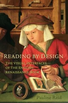 Reading by Design : The Visual Interfaces of the English Renaissance Book