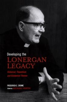 Developing the Lonergan Legacy : Historical, Theoretical, and Existential Issues