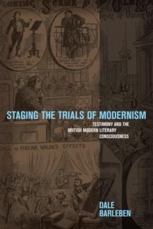 Staging the Trials of Modernism : Testimony and the British Modern Literary Consciousness