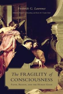 The Fragility of Consciousness : Faith, Reason, and the Human Good