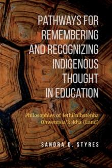 Pathways for Remembering and Recognizing Indigenous Thought in education : Philosophies of Iethi'nihstenha Ohwentsia'kekha (Land)