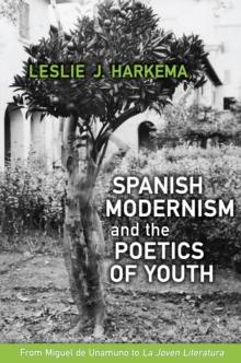 Spanish Modernism and the Poetics of Youth : From Miguel de Unamuno to 'La Joven Literatura'