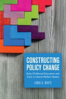 Constructing Policy Change : Early Childhood Education and Care in Liberal Welfare States