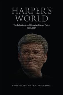 Harper's World : The Politicization of Canadian Foreign Policy, 2006-2015