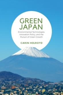 Green Japan : Environmental Technologies, Innovation Policy, and the Pursuit of Green Growth