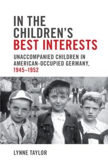 In the Children's Best Interests : Unaccompanied Children in American-Occupied Germany, 1945-1952