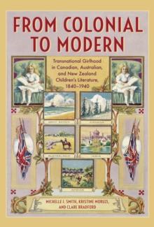 From Colonial to Modern : Transnational Girlhood in Canadian, Australian, and New Zealand Literature, 1840-1940