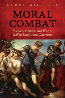 Moral Combat : Women, Gender, and War in Italian Renaissance Literature