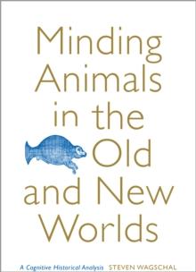 Minding Animals in the Old and New Worlds : A Cognitive Historical Analysis