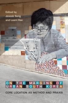 On the Margins of Urban South Korea : Core Location as Method and Praxis