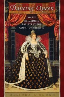 Dancing Queen : Marie de Medicis' Ballets at the Court of Henri IV