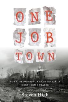 One Job Town : Work, Belonging, and Betrayal in Northern Ontario