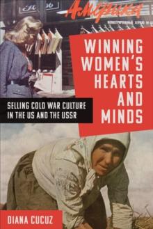 Winning Women's Hearts and Minds : Selling Cold War Culture in the US and the USSR