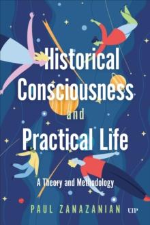 Historical Consciousness and Practical Life : A Theory and Methodology