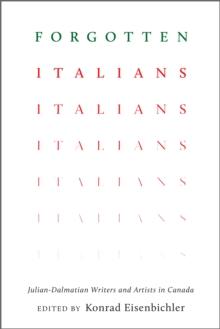 Forgotten Italians : Julian-Dalmatian Writers and Artists in Canada