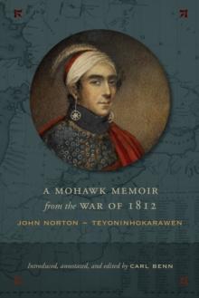 A Mohawk Memoir from the War of 1812 : John Norton - Teyoninhokarawen