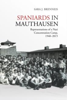 Spaniards in Mauthausen : Representations of a Nazi Concentration Camp, 1940-2015