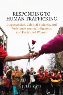 Responding to Human Trafficking : Dispossession, Colonial Violence, and Resistance among Indigenous and Racialized Women