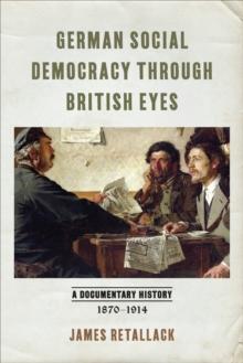 German Social Democracy through British Eyes : A Documentary History, 1870-1914