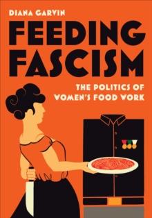 Feeding Fascism : The Politics of Women's Food Work