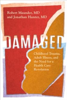 Damaged : Childhood Trauma, Adult Illness, and the Need for a Health Care Revolution