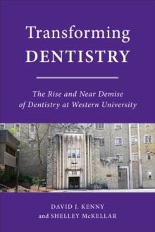 Transforming Dentistry : The Rise and Near Demise of Dentistry at Western University