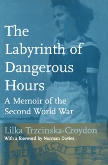 The Labyrinth of Dangerous Hours : A Memoir of the Second World War