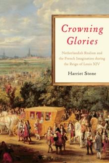 Crowning Glories : Netherlandish Realism and the French Imagination during the Reign of Louis XIV