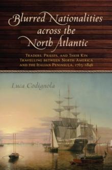 Blurred Nationalities across the North Atlantic : Traders, Priests, and Their Kin Travelling between North America and the Italian Peninsula, 1763-1846