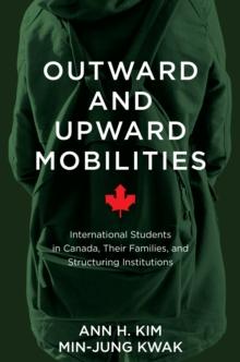 Outward and Upward Mobilities : International Students in Canada, Their Families, and Structuring Institutions