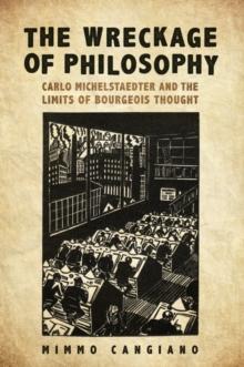 The Wreckage of Philosophy : Carlo Michelstaedter and the Limits of Bourgeois Thought